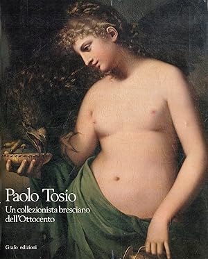 Paolo Tosio: Un collezionista bresciano dell'Ottocento