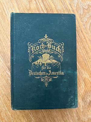 Praktisches Kochbuch für die Deutschen in Amerika. Zuverlässige und selbstgeprüfte Anweisungen.