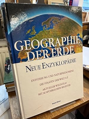 Geographie der Erde. Neue Enzyklopädie.Entstehung und Naturphänomene ; Die Staaten der Welt A - Z...