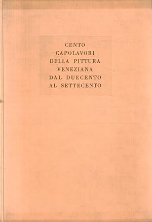 Seller image for Cento capolavori della pittura veneziana dal Duecento al Settecento for sale by Di Mano in Mano Soc. Coop