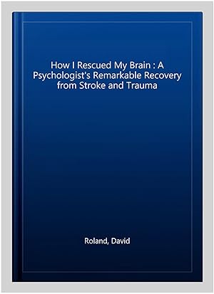 Seller image for How I Rescued My Brain : A Psychologist's Remarkable Recovery from Stroke and Trauma for sale by GreatBookPrices