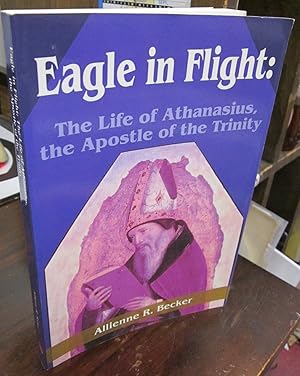 Eagle in Flight: The Life of Athanasius, the Apostle of the Trinity