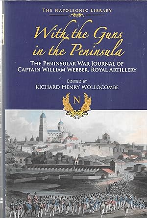 With Guns to the Peninsula: The Peninsular War Journal of Captain William Webber, Royal Artillery...