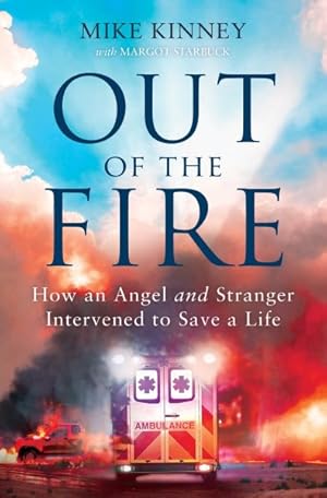 Seller image for Out of the Fire : How an Angel and a Stranger Intervened to Save a Life for sale by GreatBookPrices