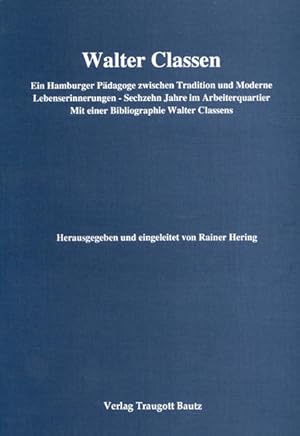 Walter Classen : ein Hamburger Pädagoge zwischen Tradition und Moderne ; mit einer Bibliographie ...