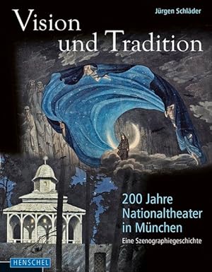 Vision und Tradition. 200 Jahre Nationaltheater in München: Eine Szenographiegeschichte.
