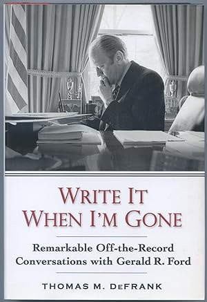 Seller image for Write it When I'm Gone: Remarkable Off-the-Record Conversations with Gerald R. Ford for sale by Between the Covers-Rare Books, Inc. ABAA