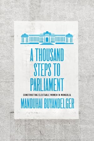 Image du vendeur pour Thousand Steps to Parliament : Constructing Electable Women in Mongolia mis en vente par GreatBookPrices