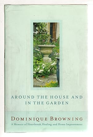 Seller image for AROUND THE HOUSE AND IN THE GARDEN: A Memoir of Heartbreak, Healing, and Home Improvement. for sale by Bookfever, IOBA  (Volk & Iiams)