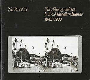 Imagen del vendedor de Na Pa'i Ki'i: The Photographers in the Hawaiian Islands, 1845-1900 (Bernice P. Bishop Museum Special Publication 69) a la venta por Tinakori Books