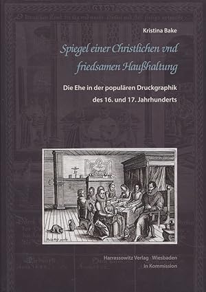 Seller image for Spiegel einer christlichen und friedsamen Hauhaltung: Die Ehe in der populren Druckgraphik des 16. und 17. Jahrhunderts. Wolfenbtteler Arbeiten zur Barockforschung, 49. for sale by Fundus-Online GbR Borkert Schwarz Zerfa