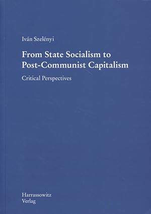 From State Socialism to Post-Communist Capitalism: Critical Perspectives.
