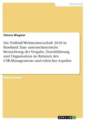 Bild des Verkufers fr Die Fuball-Weltmeisterschaft 2018 in Russland. Eine unternehmerische Betrachtung der Vergabe, Durchfhrung und Organisation im Rahmen des CSR-Managements und ethischer Aspekte zum Verkauf von AHA-BUCH GmbH