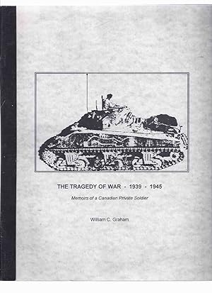 The Tragedy of War: Memoirs of a Canadian Private Soldier, 1939 - 1945 a Signed Copy (includes: S...