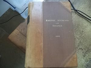 Railway Accounts and Finance 1891: an exposition of the principles and practice of railway accoun...