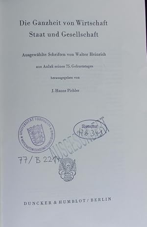 Imagen del vendedor de Die Ganzheit von Wirtschaft, Staat und Gesellschaft. Ausgewhlte Schriften von Walter Heinrich aus Anla seines 75. Geburtstages. a la venta por Antiquariat Bookfarm