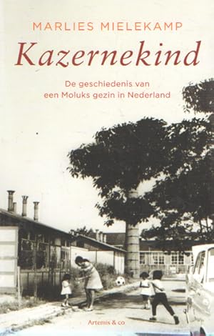 Kazernekind. De geschiedenis van een Moluks gezin in Nederland