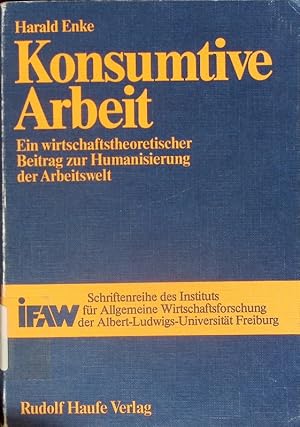 Bild des Verkufers fr Konsumtive Arbeit. Ein wirtschaftstheoretischer Beitrag zur Humanisierung der Arbeitswelt. zum Verkauf von Antiquariat Bookfarm