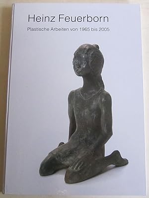 Heinz Feuerborn. Plastische Arbeiten von 1965 bis 2005.