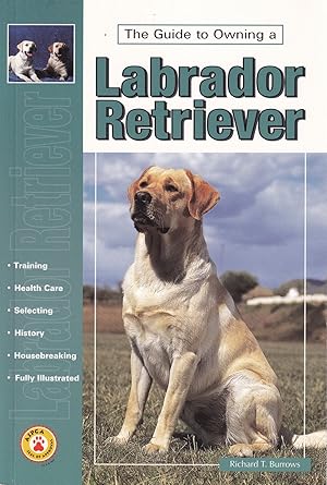 Seller image for THE GUIDE TO OWNING A LABRADOR RETRIEVER. By Richard T. Burrows. RE Dog Series No. 302. for sale by Coch-y-Bonddu Books Ltd