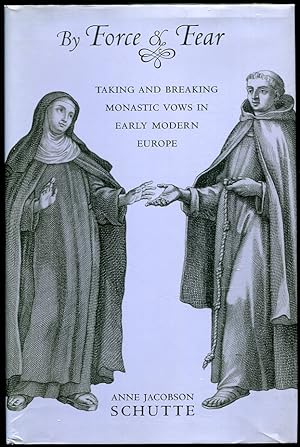 By Force and Fear. Taking and Breaking Monastic Vows in Early Modern Europe