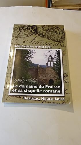 NEUF SIECLES D' HISTOIRE : LE DOMAINE DU FRAISSE ET SA CHAPELLE ROMANE , BEAUZAC , HAUTE-LOIRE