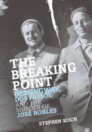 Imagen del vendedor de The Breaking Point: Hemmingway, Dos, Passos and the Murder of Jose Robles a la venta por WeBuyBooks