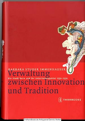 Verwaltung zwischen Innovation und Tradition : die Stadt Bern und ihr Untertanengebiet ; 1250 - 1550