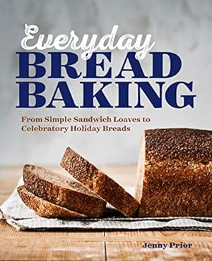 Bild des Verkufers fr Everyday Bread Baking: From Simple Sandwich Loaves to Celebratory Holiday Breads zum Verkauf von WeBuyBooks