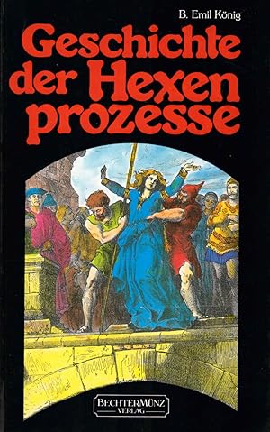 Bild des Verkufers fr Geschichte der Hexenprozesse : Ausgeburten des Menschenwahns. von B. Emil Knig zum Verkauf von Schrmann und Kiewning GbR