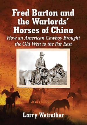 Image du vendeur pour Fred Barton and the Warlords' Horses of China : How an American Cowboy Brought the Old West to the Far East mis en vente par AHA-BUCH GmbH