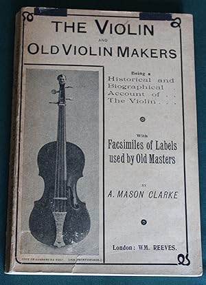 The Violin and Old Violin Makers. Being a Historical and Biographical Account of The Violin. With...