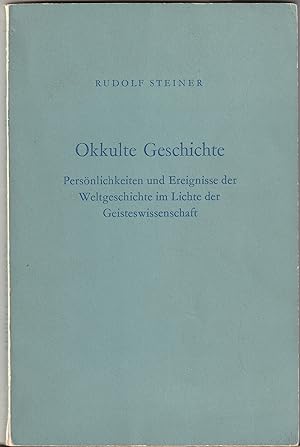 Okkulte Geschichte. Persönlichkeiten und Ereignisse der Weltgeschichte im Lichte der Geisteswisse...