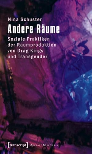 Andere Räume Soziale Praktiken der Raumproduktion von Drag Kings und Transgender