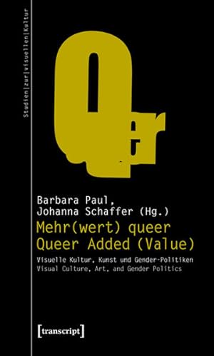 Mehr(wert) queer - Queer Added (Value) Visuelle Kultur, Kunst und Gender-Politiken - Visual Cultu...