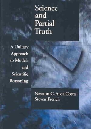 Image du vendeur pour Science and Partial Truth : A Unitary Approach to Models and Scientific Reasoning mis en vente par GreatBookPricesUK