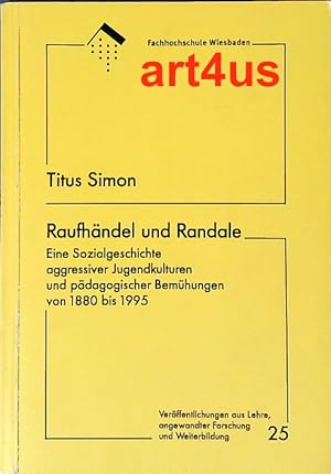 Raufhändel und Randale : Eine Sozialgeschichte aggressiver Jugendkulturen und pädagogischer Bemüh...