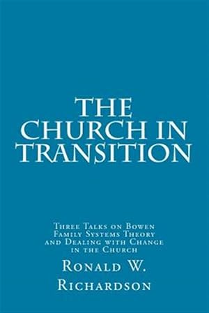 Imagen del vendedor de Church in Transition : Three Talks on Bowen Family Systems Theory and Dealing With Change in the Church a la venta por GreatBookPrices