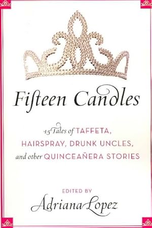 Seller image for Fifteen Candles : 15 Tales of Taffeta, Hairspray, Drunk Uncles, and Other Quinceanera Stories for sale by GreatBookPricesUK
