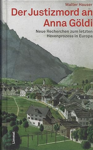 Der Justizmord an Anna Göldi: Neue Recherchen zum letzten Hexenprozess in Europa