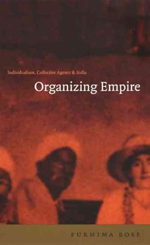 Bild des Verkufers fr Organizing Empire : Individualism, Collective Agency, and India zum Verkauf von GreatBookPrices