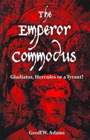 Bild des Verkufers fr Emperor Commodus : Gladiator, Hercules or a Tyrant? zum Verkauf von GreatBookPrices