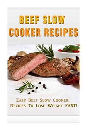 Bild des Verkufers fr Beef Slow Cooker Recipes : Easy Beef Slow Cooker Recipes to Lose Weight Fast! zum Verkauf von GreatBookPrices