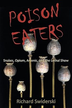 Immagine del venditore per Poison Eaters: Snakes, Opium, Arsenic, and the Lethal Show venduto da GreatBookPrices