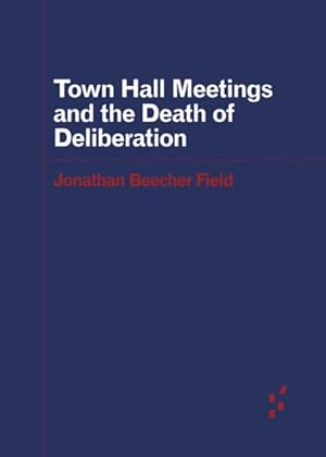 Bild des Verkufers fr Town Hall Meetings and the Death of Deliberation zum Verkauf von GreatBookPricesUK