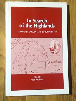 Image du vendeur pour In Search of the Highlands: Mapping the Canada-Maine Boundary, 1839. The Journals of Featherstonhaugh and Mudge August to November 1839 mis en vente par The Petersfield Bookshop, ABA, ILAB