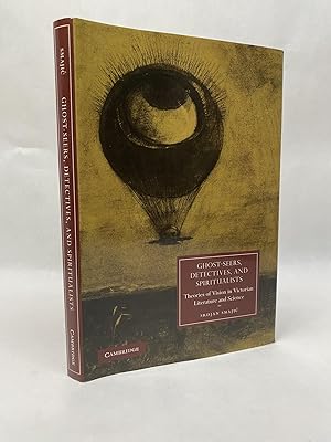 GHOST-SEERS, DETECTIVES, AND SPIRITUALISTS: THEORIES OF VISION IN VICTORIAN LITERATURE AND SCIENCE