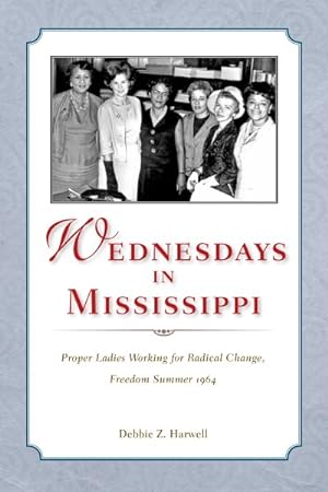 Image du vendeur pour Wednesdays in Mississippi : Proper Ladies Working for Radical Change, Freedom Summer 1964 mis en vente par GreatBookPricesUK