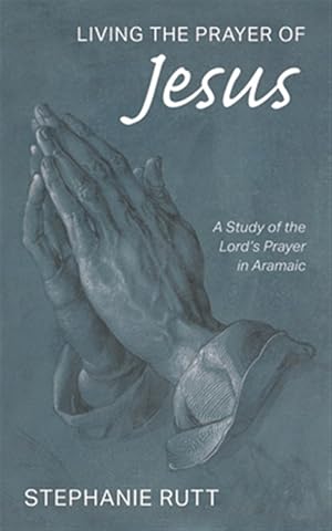 Image du vendeur pour Living the Prayer of Jesus : A Study of the Lord's Prayer in Aramaic mis en vente par GreatBookPrices