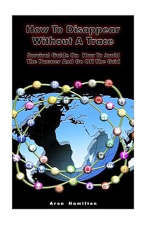 Seller image for How to Disappear Without a Trace : Survival Guide on How to Avoid the Pursuer and Go Off the Grid for sale by GreatBookPrices